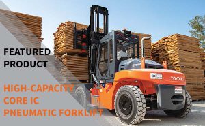 Read more about the article Featured Product – July 2022 – High Capacity Core Internal Combustion Pneumatic Forklift