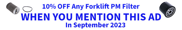 Save 10% on any Forklift PM filter when you mention this ad in September 2023